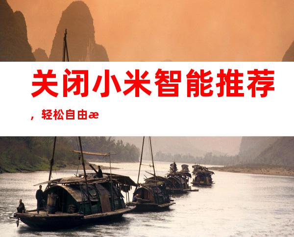 关闭小米智能推荐，轻松自由掌控设备